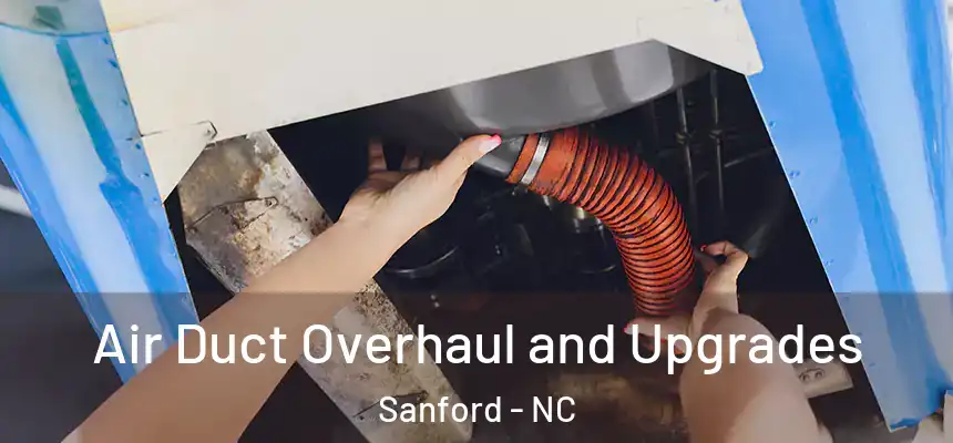 Air Duct Overhaul and Upgrades Sanford - NC