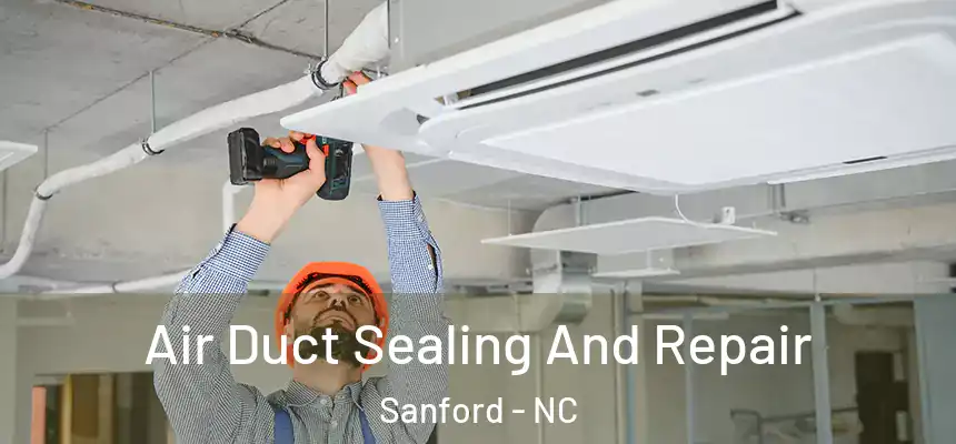  Air Duct Sealing And Repair Sanford - NC