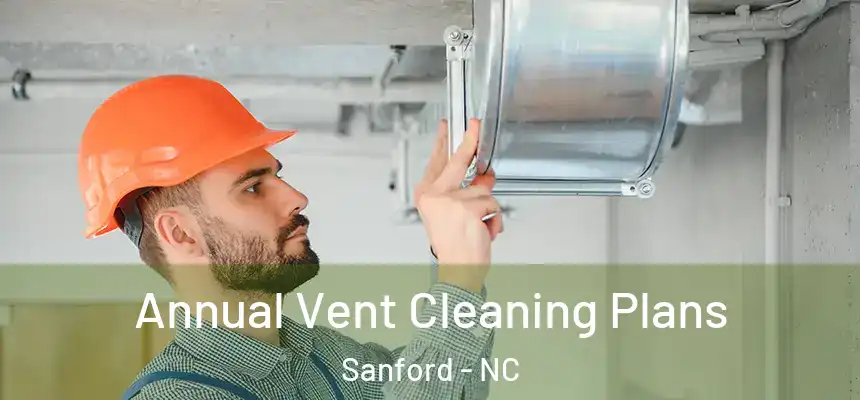 Annual Vent Cleaning Plans Sanford - NC