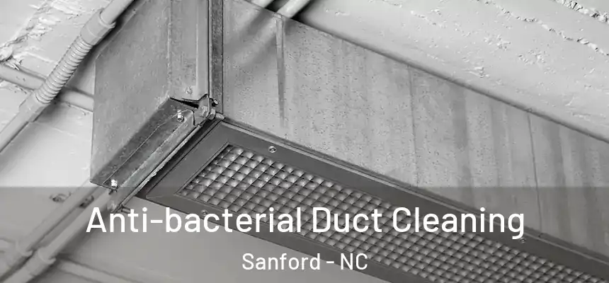 Anti-bacterial Duct Cleaning Sanford - NC